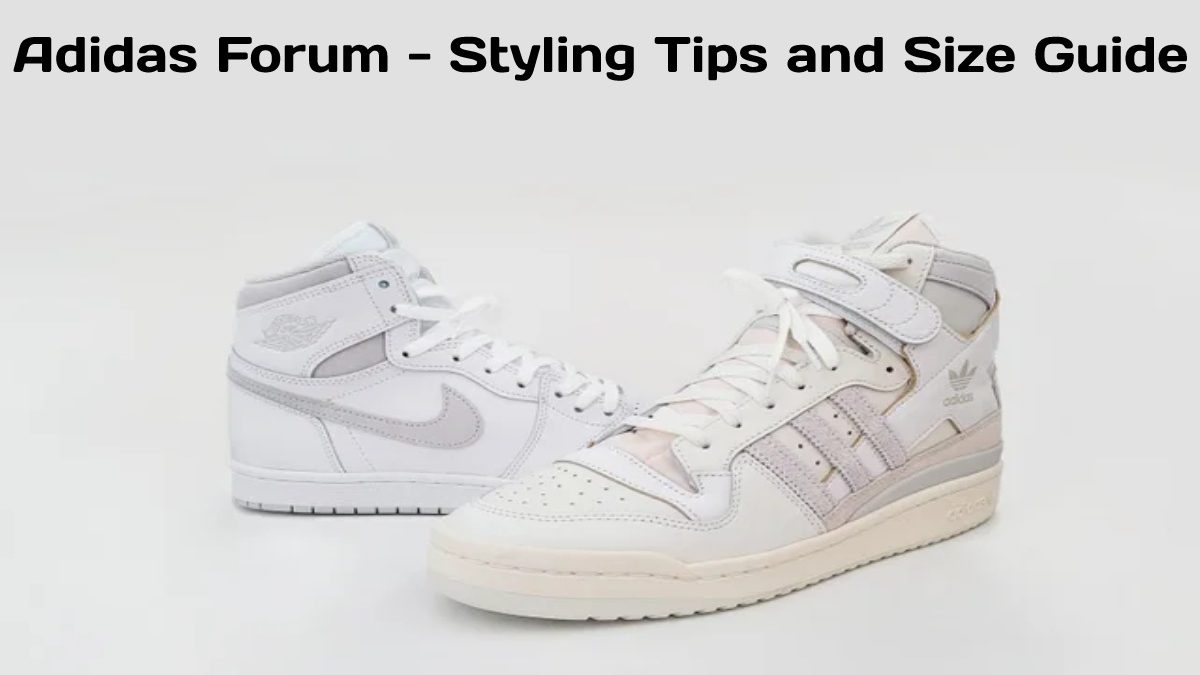 Adidas Forum – Styling Tips and Size Guide