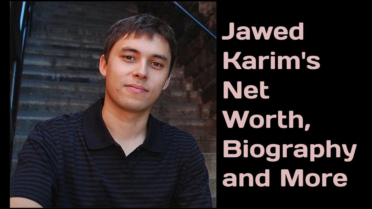 Jawed Karim’s Net Worth, Biography and More