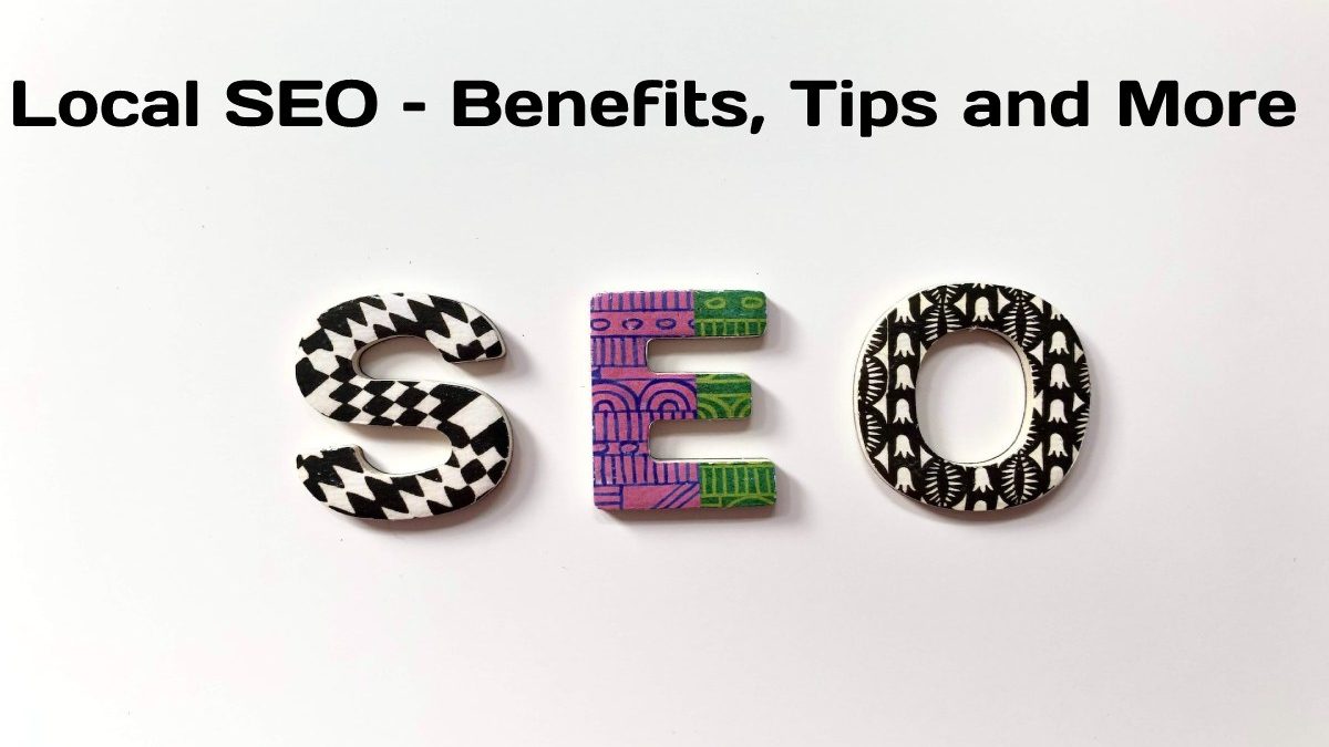 Local SEO – Benefits, Tips and More