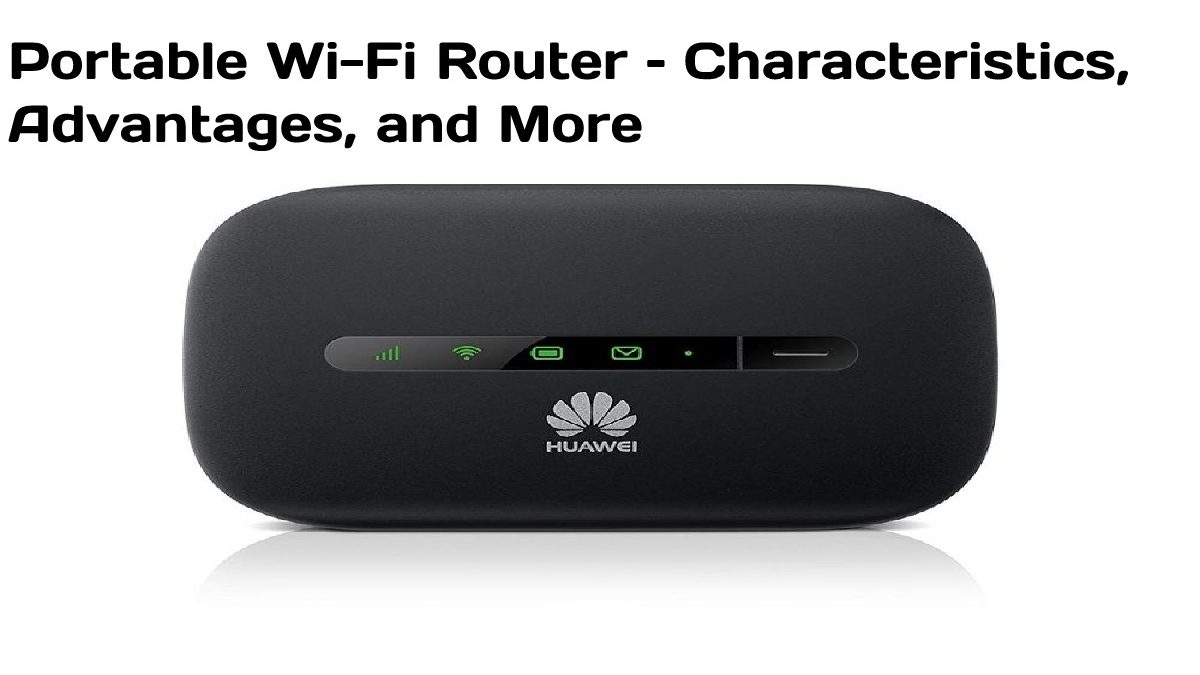 Portable Wi-Fi Router – Characteristics, Advantages, and More