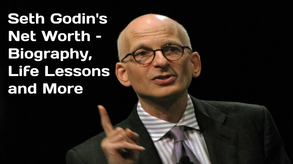 Seth Godin’s Net Worth – Biography, Life Lessons and More
